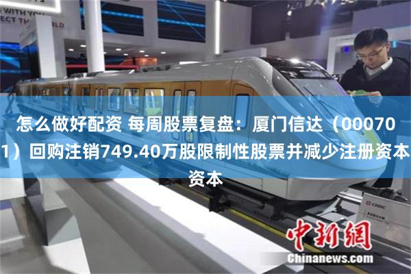 怎么做好配资 每周股票复盘：厦门信达（000701）回购注销749.40万股限制性股票并减少注册资本