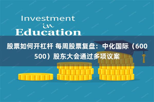 股票如何开杠杆 每周股票复盘：中化国际（600500）股东大会通过多项议案