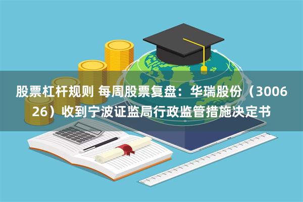 股票杠杆规则 每周股票复盘：华瑞股份（300626）收到宁波证监局行政监管措施决定书