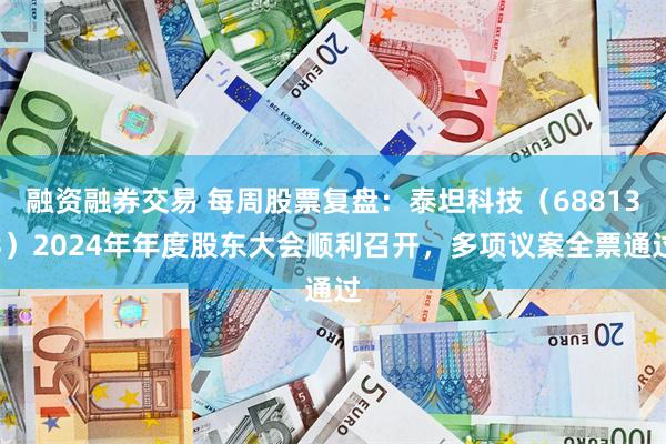 融资融券交易 每周股票复盘：泰坦科技（688133）2024年年度股东大会顺利召开，多项议案全票通过