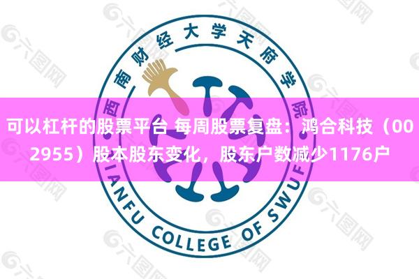 可以杠杆的股票平台 每周股票复盘：鸿合科技（002955）股本股东变化，股东户数减少1176户