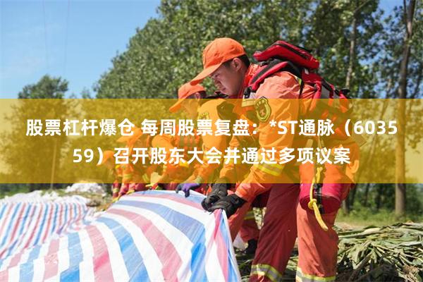 股票杠杆爆仓 每周股票复盘：*ST通脉（603559）召开股东大会并通过多项议案