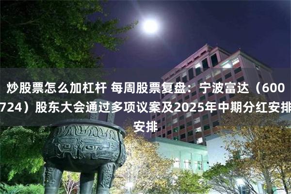 炒股票怎么加杠杆 每周股票复盘：宁波富达（600724）股东大会通过多项议案及2025年中期分红安排