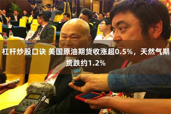 杠杆炒股口诀 美国原油期货收涨超0.5%，天然气期货跌约1.2%