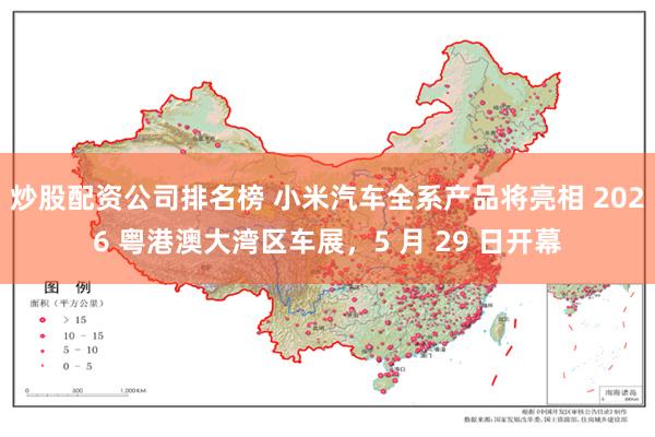 炒股配资公司排名榜 小米汽车全系产品将亮相 2026 粤港澳大湾区车展，5 月 29 日开幕