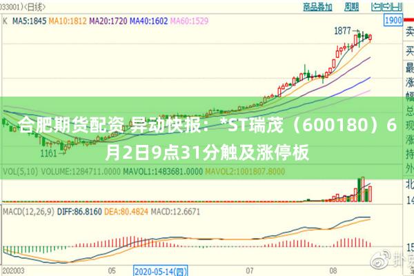 合肥期货配资 异动快报：*ST瑞茂（600180）6月2日9点31分触及涨停板