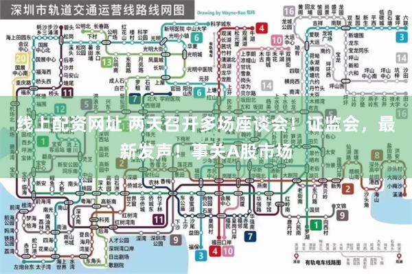 线上配资网址 两天召开多场座谈会！证监会，最新发声！事关A股市场