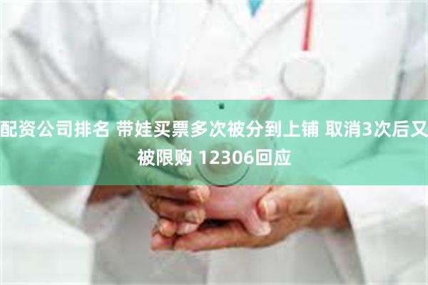 配资公司排名 带娃买票多次被分到上铺 取消3次后又被限购 12306回应