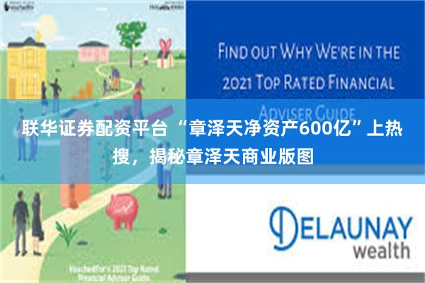 联华证券配资平台 “章泽天净资产600亿”上热搜，揭秘章泽天商业版图