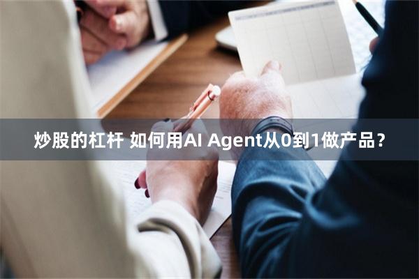炒股的杠杆 如何用AI Agent从0到1做产品？
