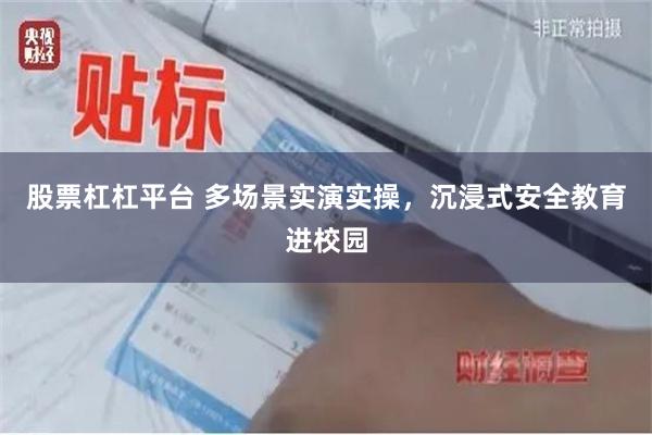 股票杠杠平台 多场景实演实操，沉浸式安全教育进校园