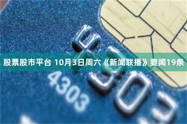 股票股市平台 10月3日周六《新闻联播》要闻19条
