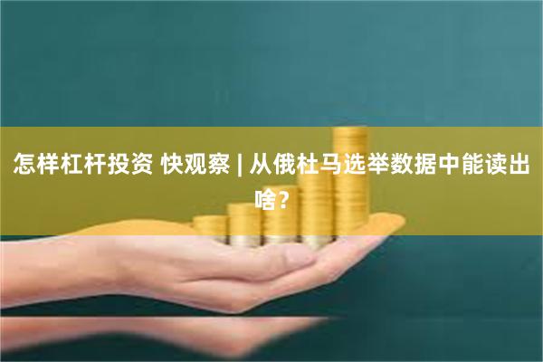怎样杠杆投资 快观察 | 从俄杜马选举数据中能读出啥？