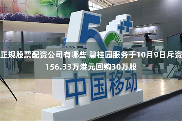 正规股票配资公司有哪些 碧桂园服务于10月9日斥资156.33万港元回购30万股